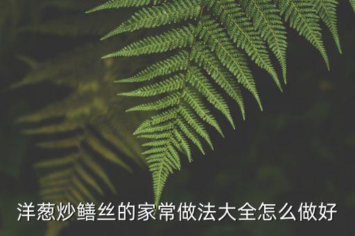 洋蔥炒鱔絲，青椒洋蔥炒鱔絲的做法步驟圖怎么做好吃