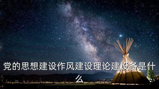 黨的思想建設作風建設理論建設各是什么