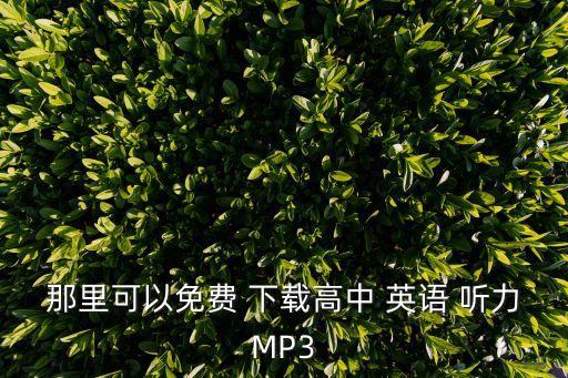 那里可以免費 下載高中 英語 聽力MP3