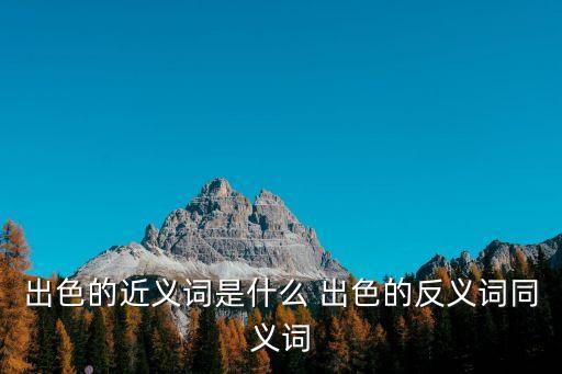 出色的近義詞是什么 出色的反義詞同義詞