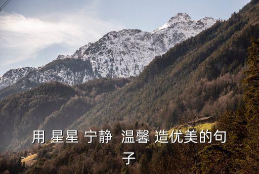 關(guān)于星星的唯美短句，用 星星 寧靜  溫馨 造優(yōu)美的句子