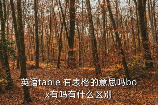 表格英文，英語table 有表格的意思嗎box有嗎有什么區別