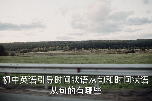 初中英語引導時間狀語從句和時間狀語從句的有哪些