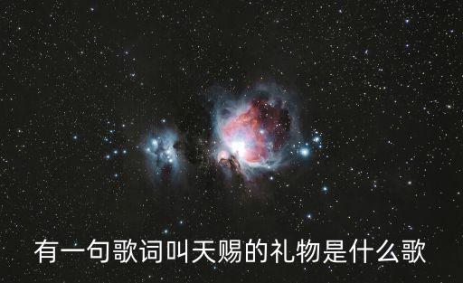 有一句歌詞叫天賜的禮物是什么歌