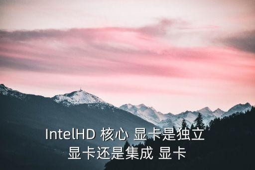核心顯卡,intel-1顯卡是集成顯卡