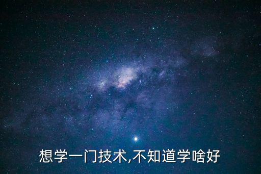 想學一門技術,不知道學啥好