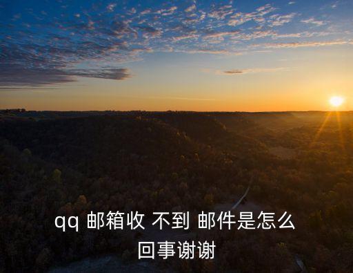  qq 郵箱收 不到 郵件是怎么 回事謝謝