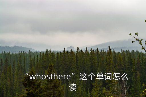 “whosthere”這個單詞怎么讀