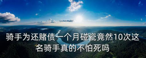 騎手為還賭債一個月碰瓷竟然10次這名騎手真的不怕死嗎