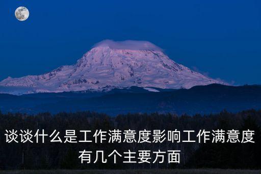談?wù)勈裁词枪ぷ鳚M意度影響工作滿意度有幾個主要方面