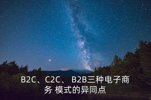 B2C、C2C、 B2B三種電子商務(wù) 模式的異同點