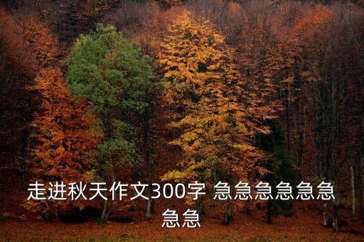 走進秋天作文300字 急急急急急急急急