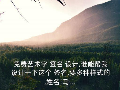  免費藝術字 簽名 設計,誰能幫我 設計一下這個 簽名,要多種樣式的,姓名:馬...