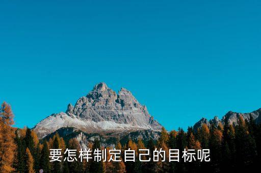目標(biāo)制定，要怎樣制定自己的目標(biāo)呢