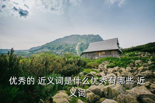 優秀的 近義詞是什么優秀有哪些 近義詞