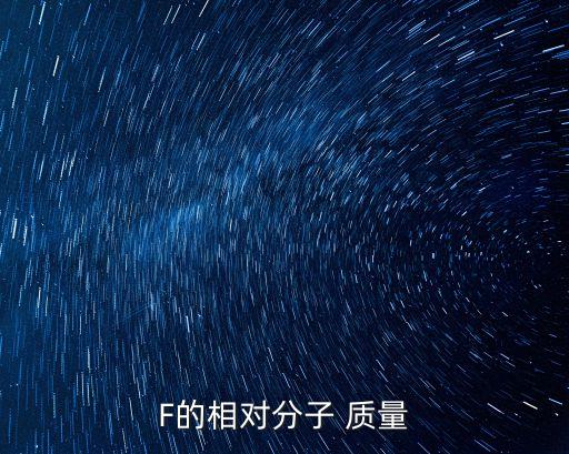 f的相對原子質(zhì)量,一種非金屬化學(xué)元素!它是一種強氧化性物質(zhì)
