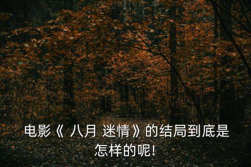  電影《 八月 迷情》的結局到底是怎樣的呢!