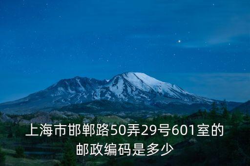 上海市邯鄲路50弄29號601室的郵政編碼是多少