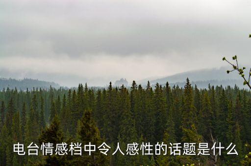 電臺文本情感，電臺情感檔中令人感性的話題是什么