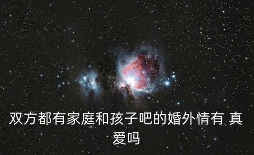 雙方都有家庭和孩子吧的婚外情有 真愛嗎