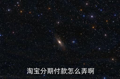 淘寶怎么分期,分期付款需要注意什么?