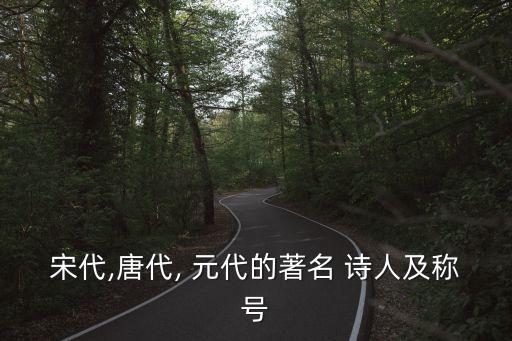 宋代,唐代, 元代的著名 詩人及稱號