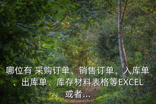 哪位有 采購訂單、銷售訂單、入庫單、出庫單、庫存材料表格等EXCEL或者...