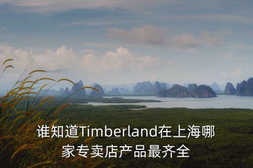 誰知道Timberland在上海哪家專賣店產(chǎn)品最齊全