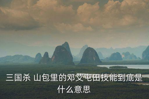 三國殺 山包里的鄧艾屯田技能到底是什么意思
