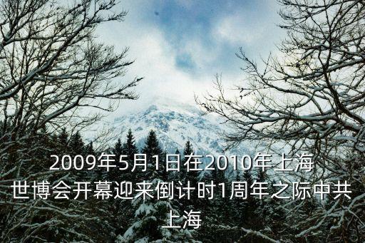 2009年5月1日在2010年上海世博會開幕迎來倒計時1周年之際中共上海