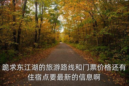 跪求東江湖的旅游路線和門票價格還有住宿點要最新的信息啊