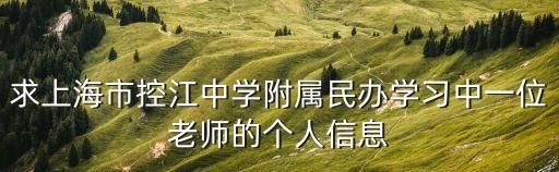 求上海市控江中學(xué)附屬民辦學(xué)習(xí)中一位老師的個(gè)人信息