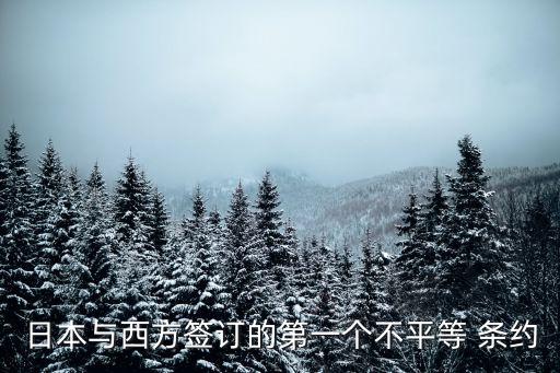 日本與西方簽訂的第一個不平等 條約