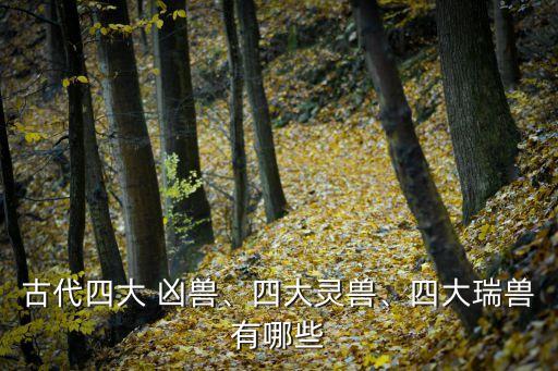 古代四大 兇獸、四大靈獸、四大瑞獸有哪些
