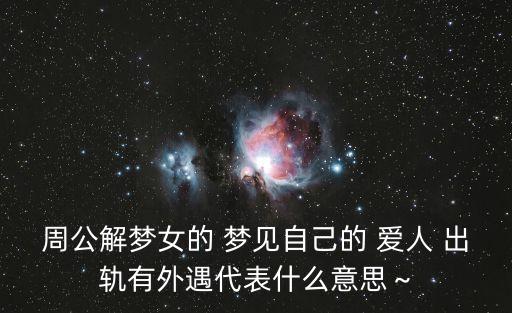 周公解夢女的 夢見自己的 愛人 出軌有外遇代表什么意思～