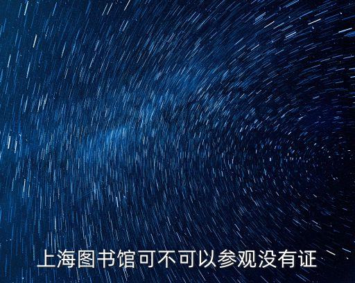 上海圖書館可不可以參觀沒有證
