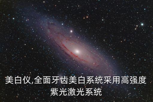 牙齒美白儀,全面牙齒美白系統采用高強度紫光激光系統