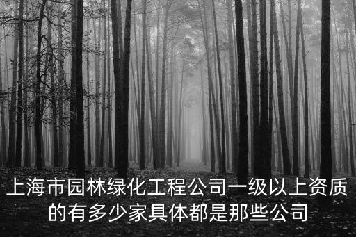 上海市園林綠化工程公司一級以上資質的有多少家具體都是那些公司