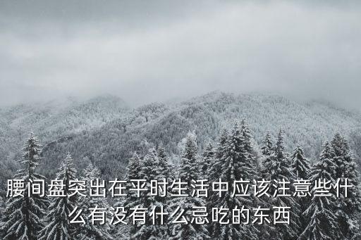 腰間盤突出的禁忌，腰間盤突出的禁忌什么