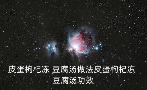 凍豆腐湯,11皮蛋枸杞凍豆腐湯做法:皮蛋4個核桃仁10粒