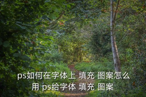  ps如何在字體上 填充 圖案怎么用 ps給字體 填充 圖案