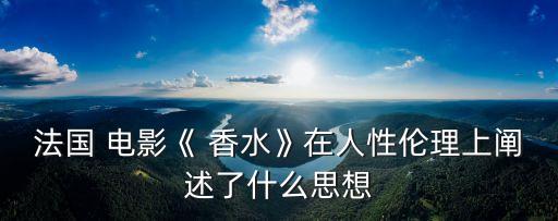 法國 電影《 香水》在人性倫理上闡述了什么思想