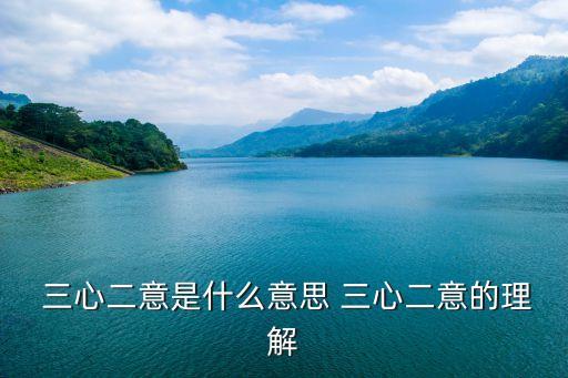  三心二意是什么意思 三心二意的理解