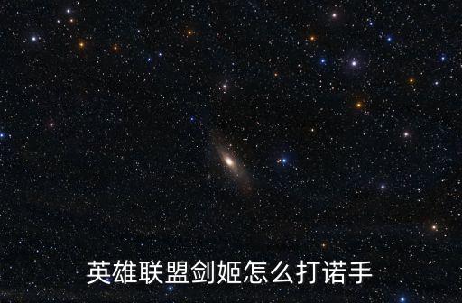 英雄聯盟劍姬怎么打諾手