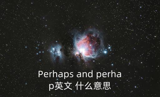 perhaps是什么意思，Perhaps 是什么意思