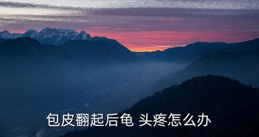 龜頭疼怎么辦,男性龜頭疼痛可能是包皮龜頭炎首發癥狀