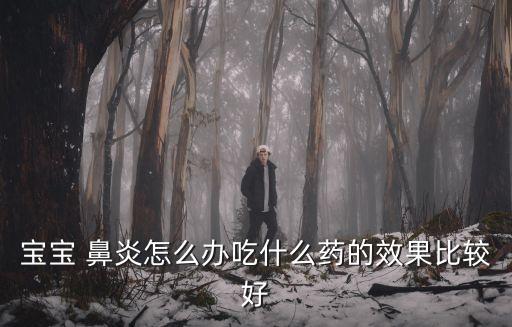 寶寶 鼻炎怎么辦吃什么藥的效果比較好