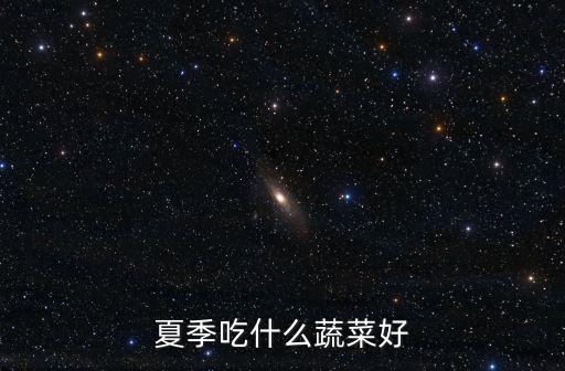 夏季吃什么蔬菜好