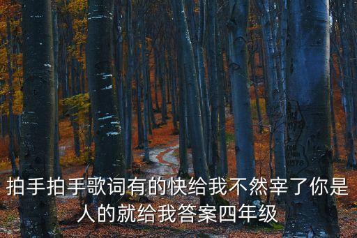 拍手拍手歌詞有的快給我不然宰了你是人的就給我答案四年級