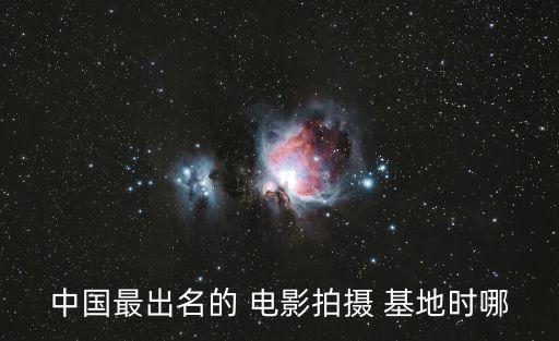 中國最出名的 電影拍攝 基地時哪